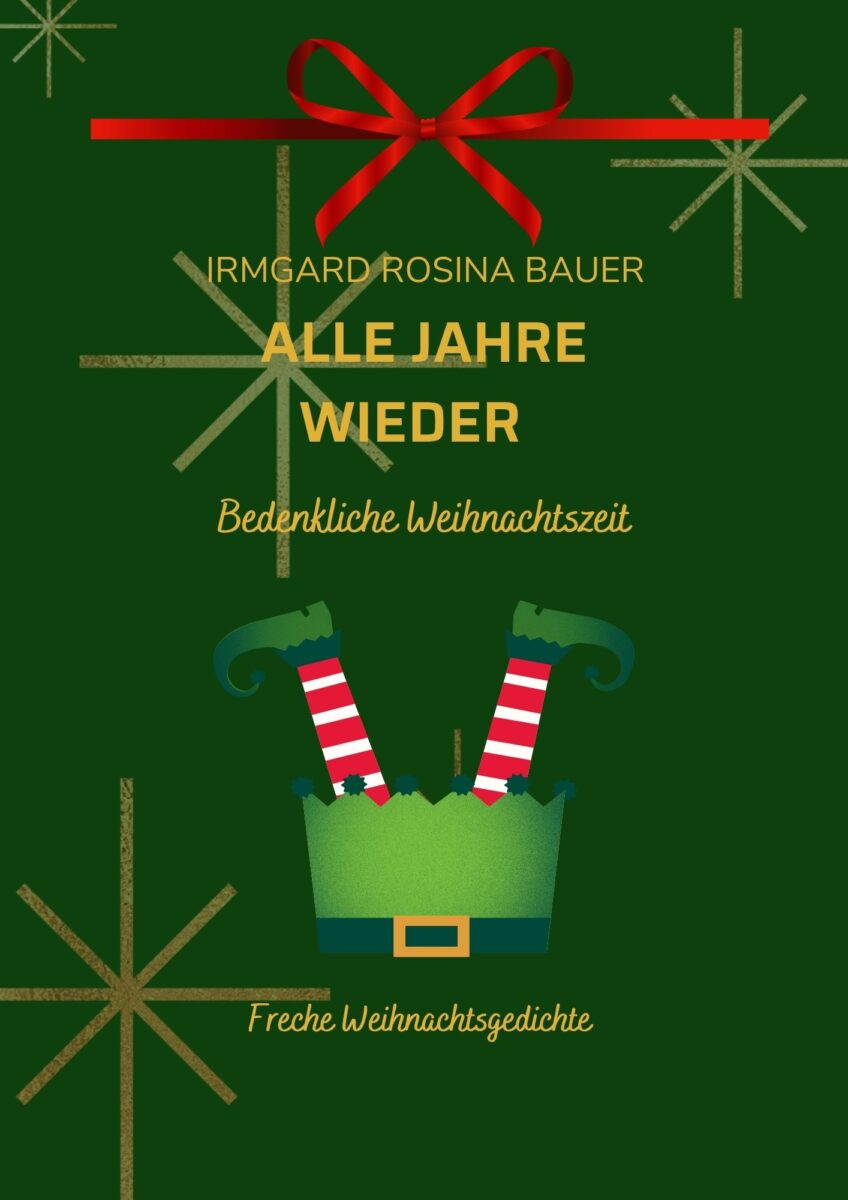 Alle Jahre wieder – Bedenkliche Weihnachtszeit: freche Weihnachtsgedichte von Irmgard Rosina Bauer